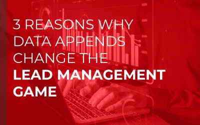 3 Reasons Why Data Appends Change the Lead Management Game