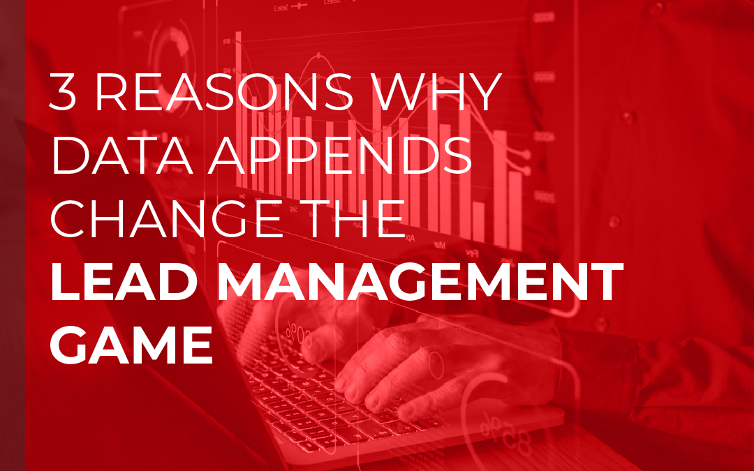 3 Reasons Why Data Appends Change the Lead Management Game