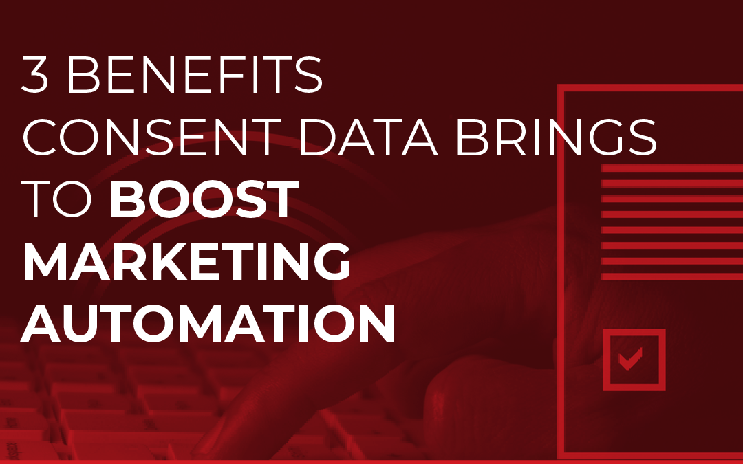 3 Benefits Consent Data Brings to Boost Marketing Automation