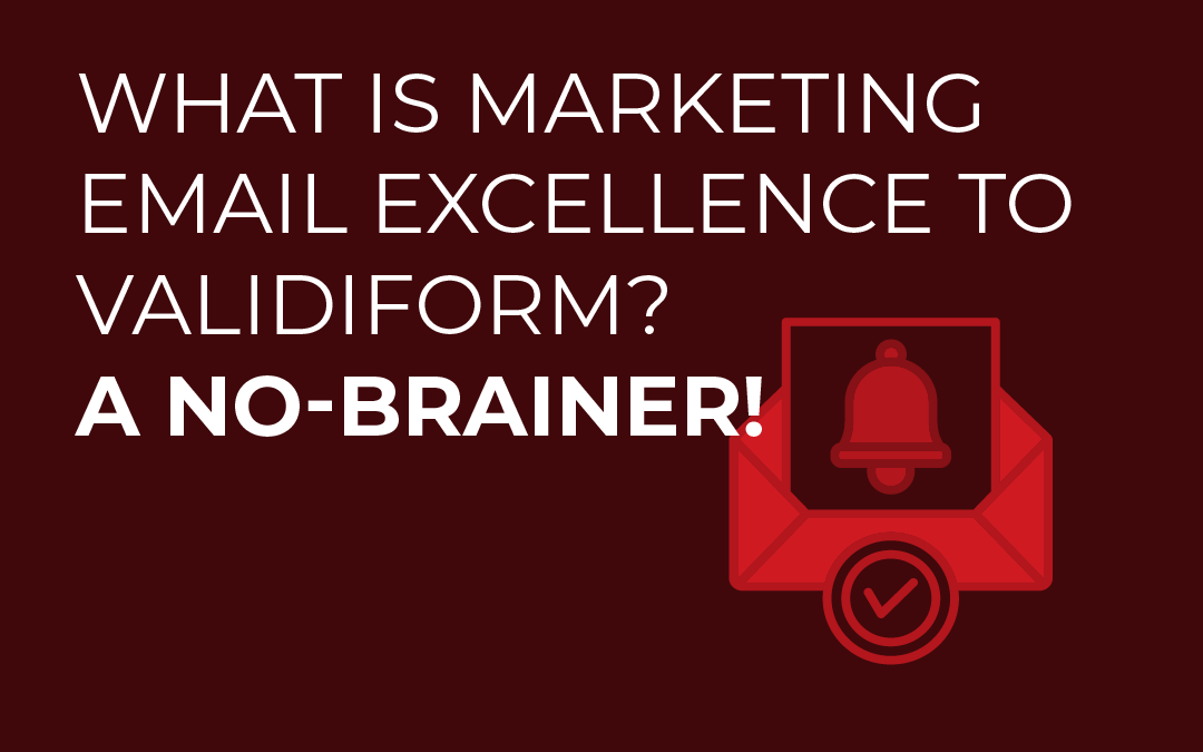 What Is Marketing Email Excellence to Validiform? A No-Brainer!
