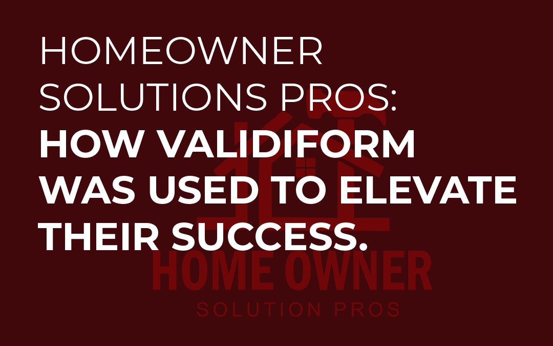 Homeowner Solution Pros: How Validiform Was Used to Elevate Their Success