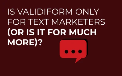 Is Validiform Only for Text Marketers (or Is It for Much More!)?