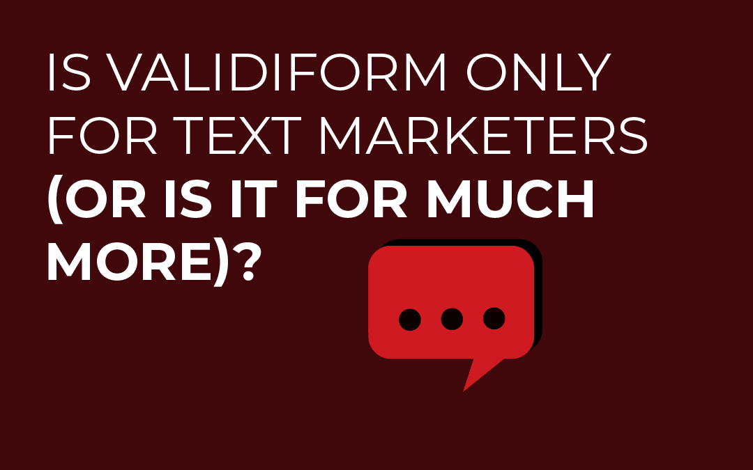 Is Validiform Only for Text Marketers (or Is It for Much More!)?