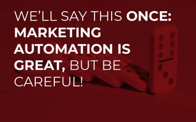 We’ll Say This Once: Marketing Automation’s Great, But Be Careful!