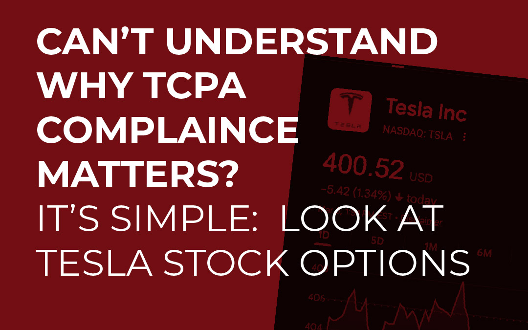 Can’t Figure Out Why TCPA Compliance Matters? It’s Simple: Look at Tesla Stock Options!