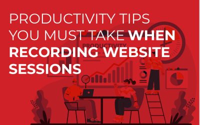 Top Productivity Tips You Must Take When Recording Website Sessions