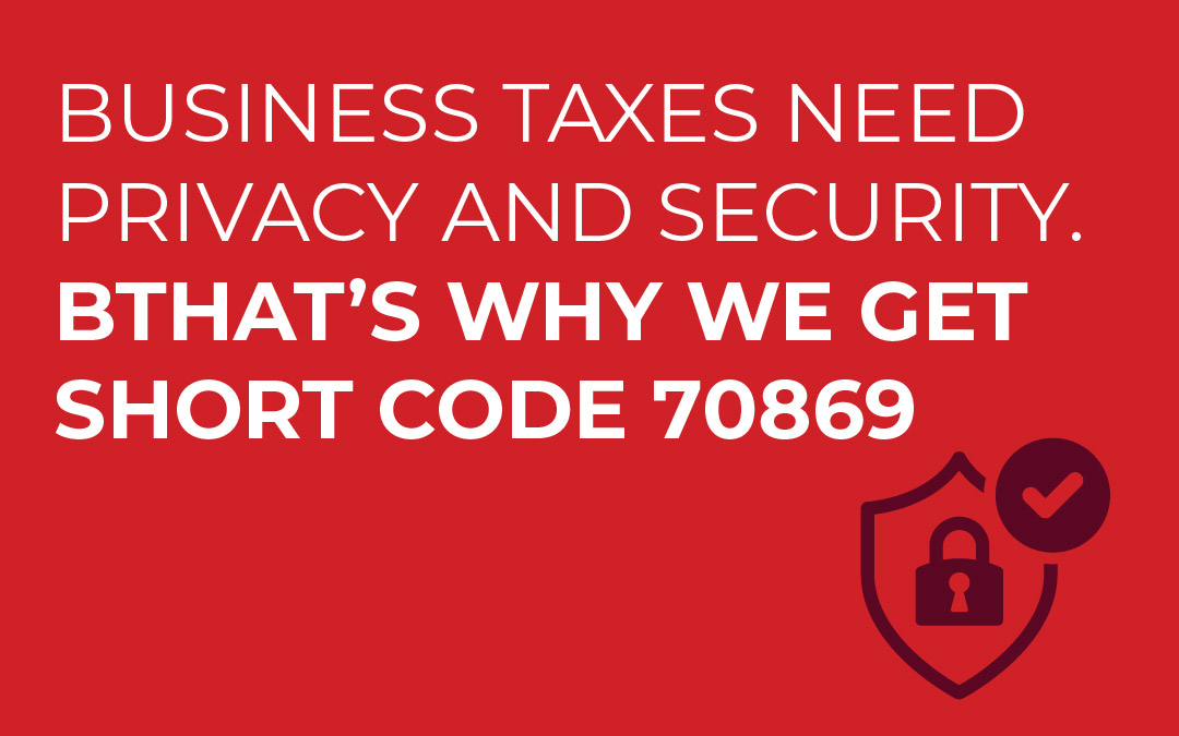 Business Taxes Need Privacy and Security. That’s Why We Get Short Code 70869!